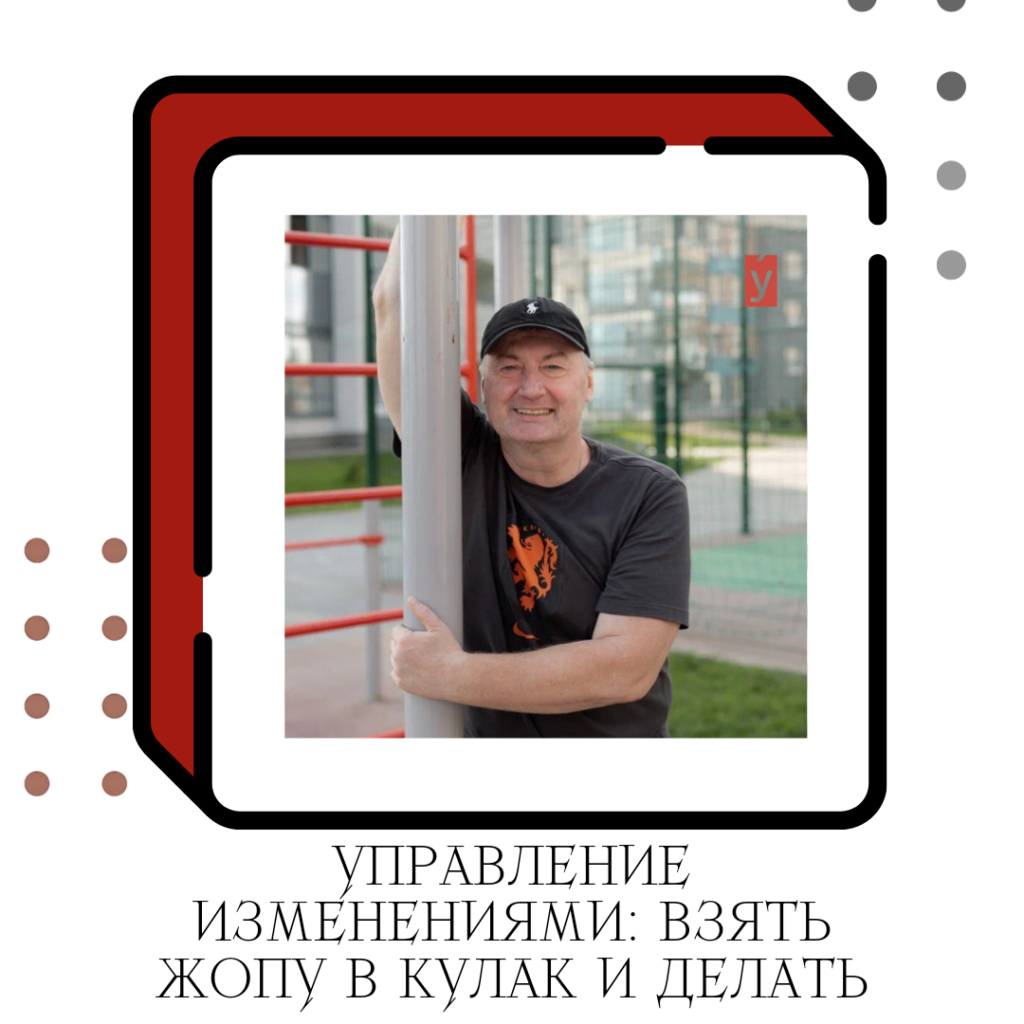УПРАВЛЕНИЕ ИЗМЕНЕНИЯМИ: ВЗЯТЬ ЖОПУ В КУЛАК И ДЕЛАТЬ